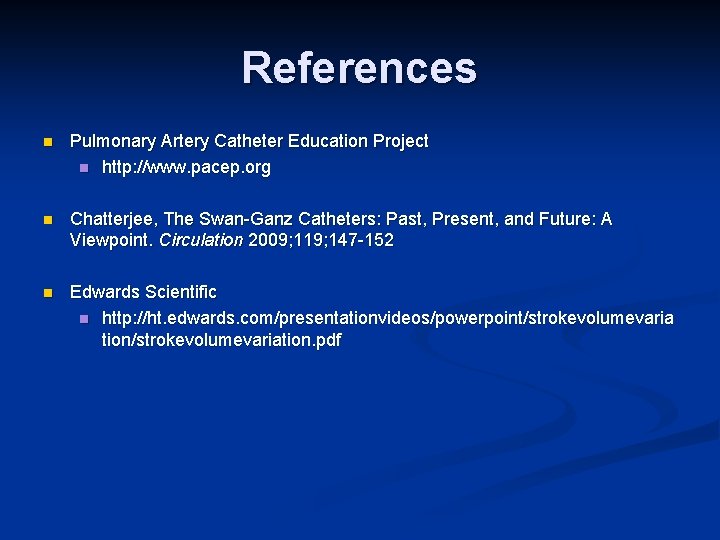 References n Pulmonary Artery Catheter Education Project n http: //www. pacep. org n Chatterjee,