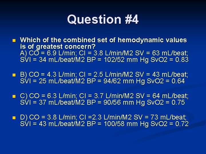 Question #4 n Which of the combined set of hemodynamic values is of greatest