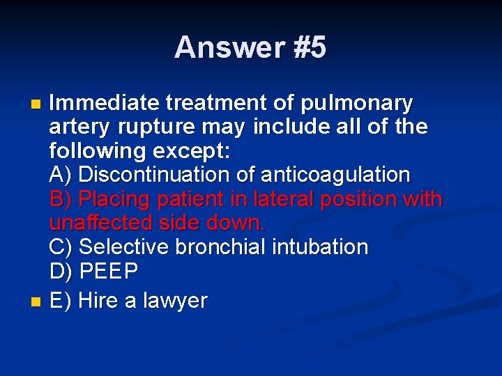 Answer #5 Immediate treatment of pulmonary artery rupture may include all of the following