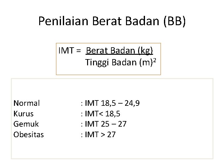 Penilaian Berat Badan (BB) IMT = Berat Badan (kg) Tinggi Badan (m)2 Normal Kurus