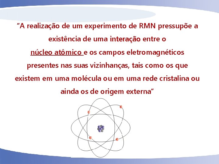“A realização de um experimento de RMN pressupõe a existência de uma interação entre