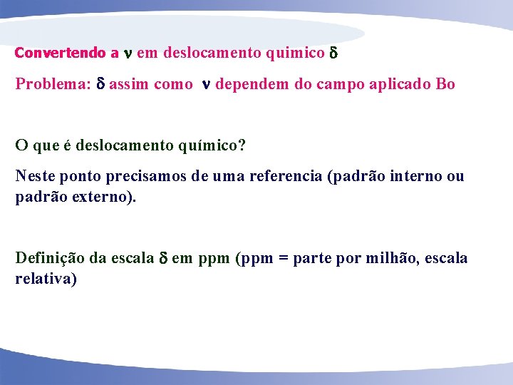 Convertendo a em deslocamento quimico Problema: assim como dependem do campo aplicado Bo O
