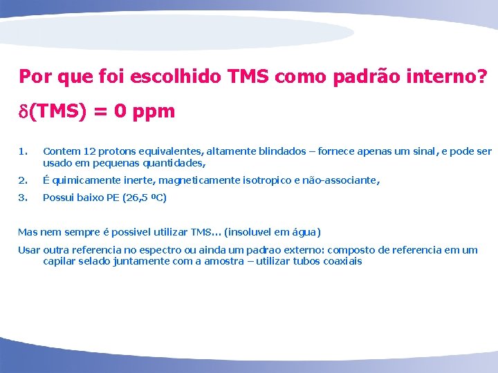 Por que foi escolhido TMS como padrão interno? (TMS) = 0 ppm 1. Contem