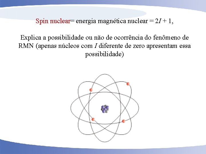 Spin nuclear= energia magnética nuclear = 2 I + 1, Spin nuclear Explica a