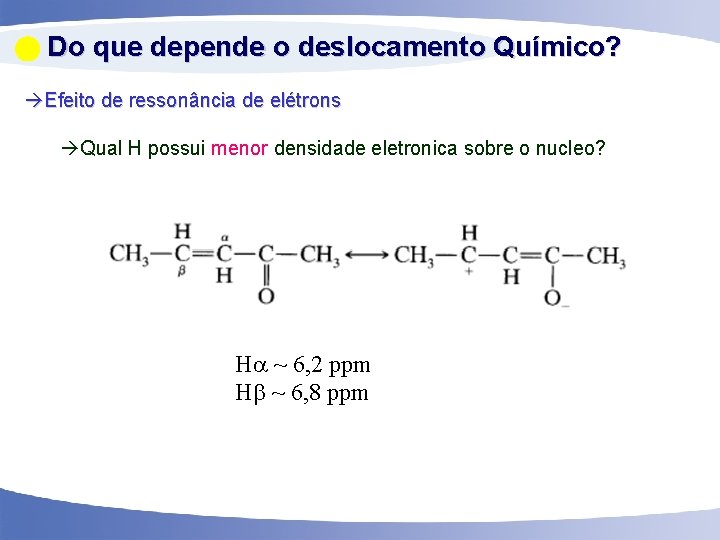  Do que depende o deslocamento Químico? Efeito de ressonância de elétrons Qual H