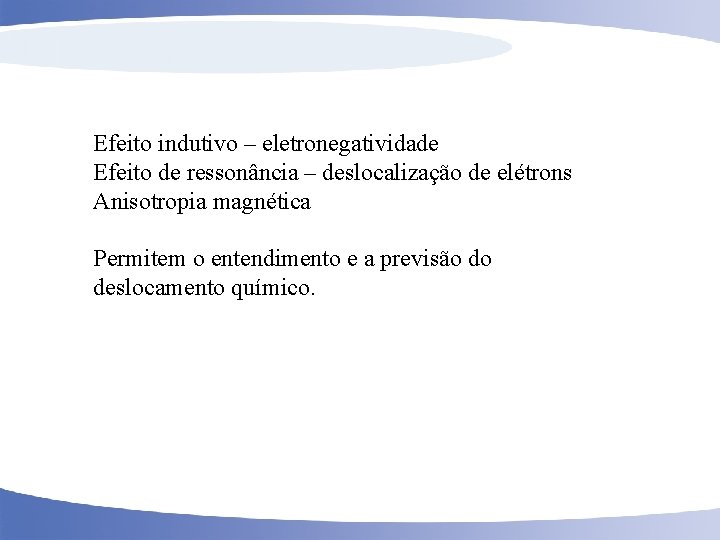 Efeito indutivo – eletronegatividade Efeito de ressonância – deslocalização de elétrons Anisotropia magnética Permitem
