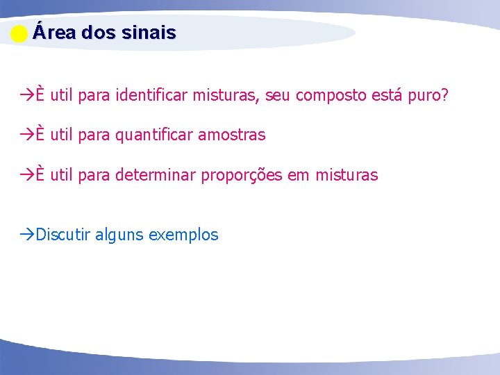  Área dos sinais È util para identificar misturas, seu composto está puro? È
