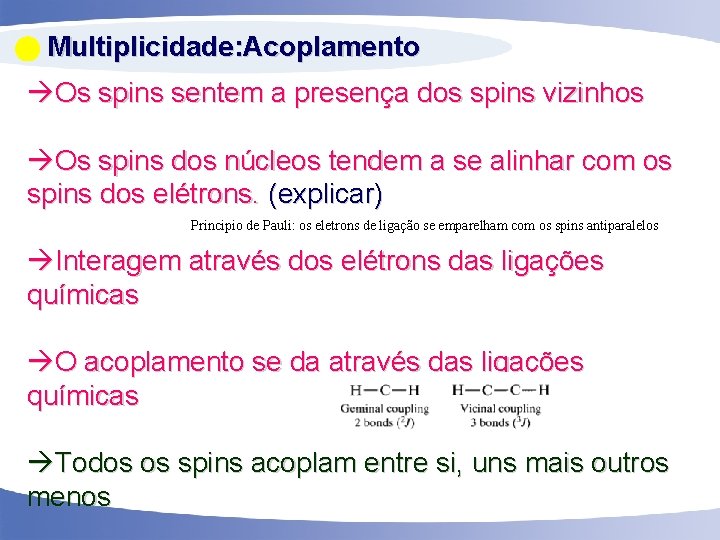  Multiplicidade: Acoplamento Os spins sentem a presença dos spins vizinhos Os spins dos