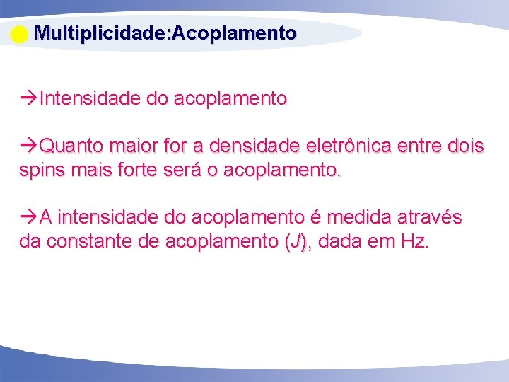  Multiplicidade: Acoplamento Intensidade do acoplamento Quanto maior for a densidade eletrônica entre dois