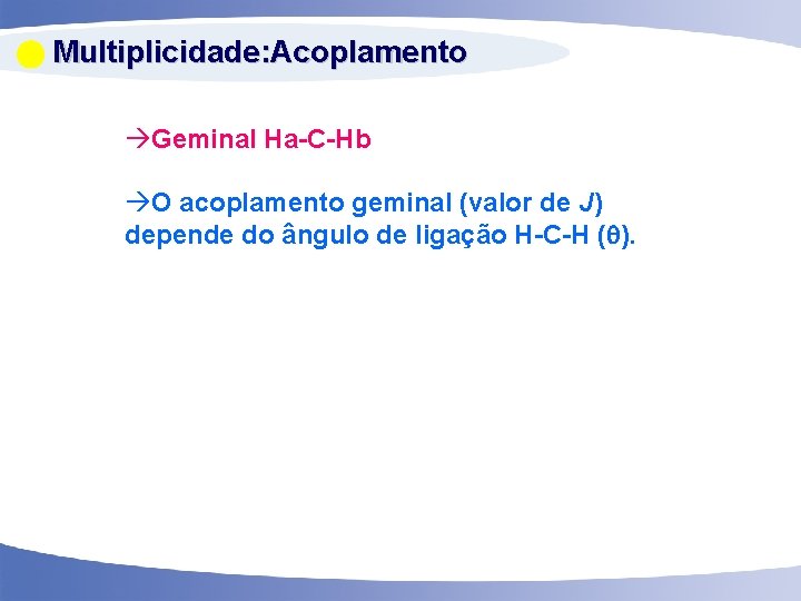  Multiplicidade: Acoplamento Geminal Ha-C-Hb O acoplamento geminal (valor de J) depende do ângulo