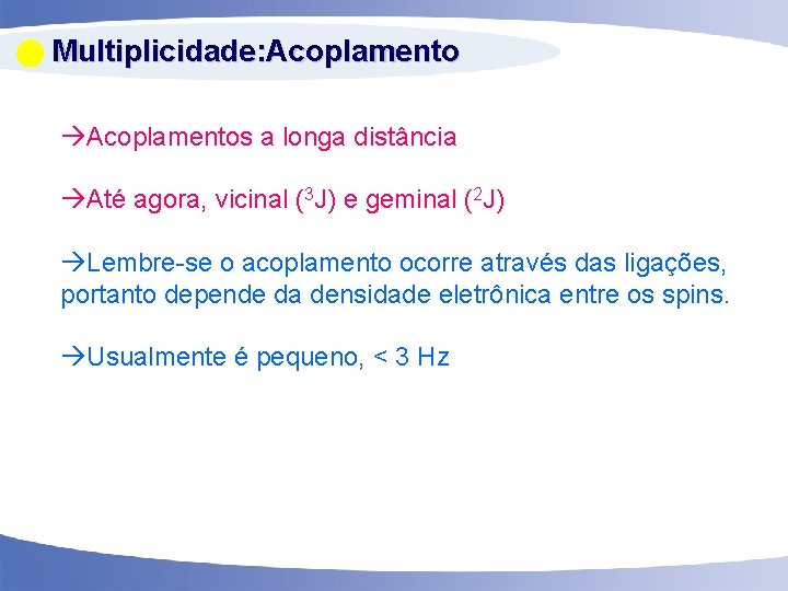  Multiplicidade: Acoplamentos a longa distância Até agora, vicinal (3 J) e geminal (2