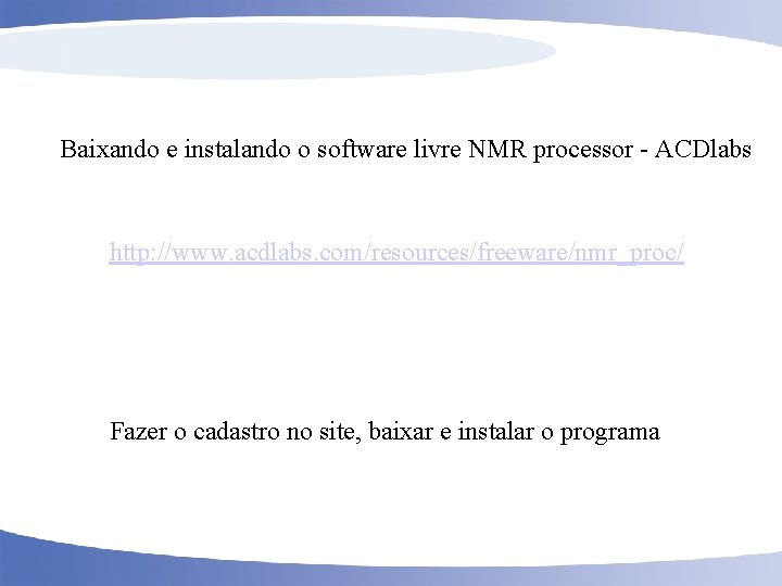 Baixando e instalando o software livre NMR processor - ACDlabs http: //www. acdlabs. com/resources/freeware/nmr_proc/