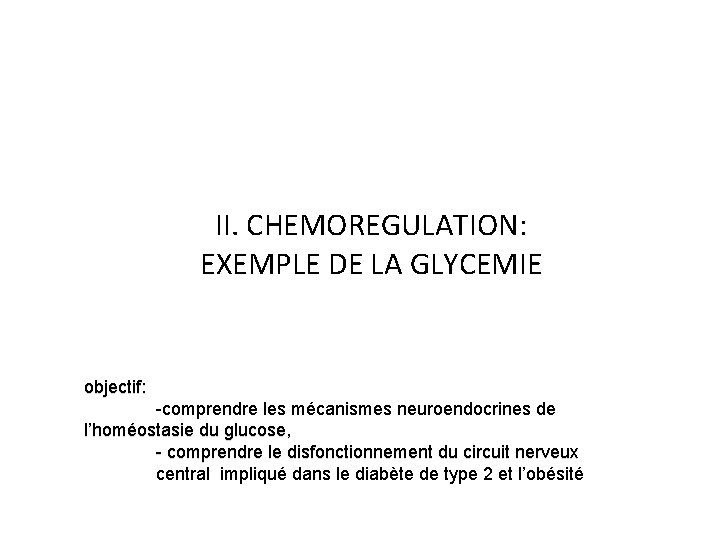 II. CHEMOREGULATION: EXEMPLE DE LA GLYCEMIE objectif: -comprendre les mécanismes neuroendocrines de l’homéostasie du