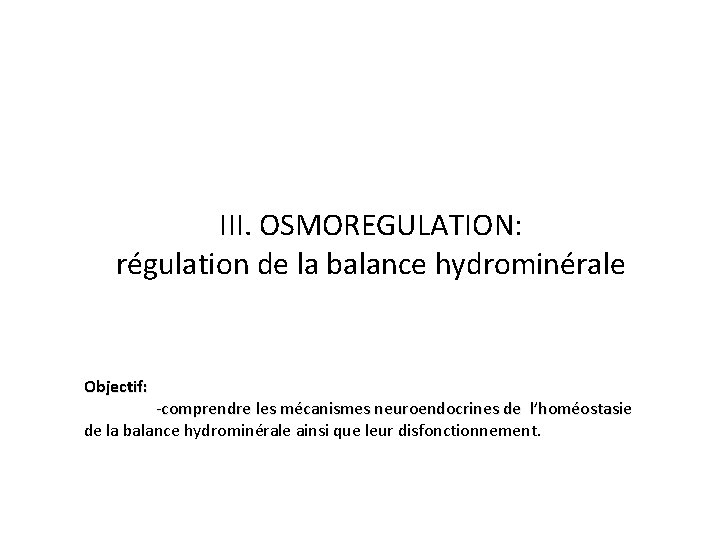 III. OSMOREGULATION: régulation de la balance hydrominérale Objectif: -comprendre les mécanismes neuroendocrines de l’homéostasie