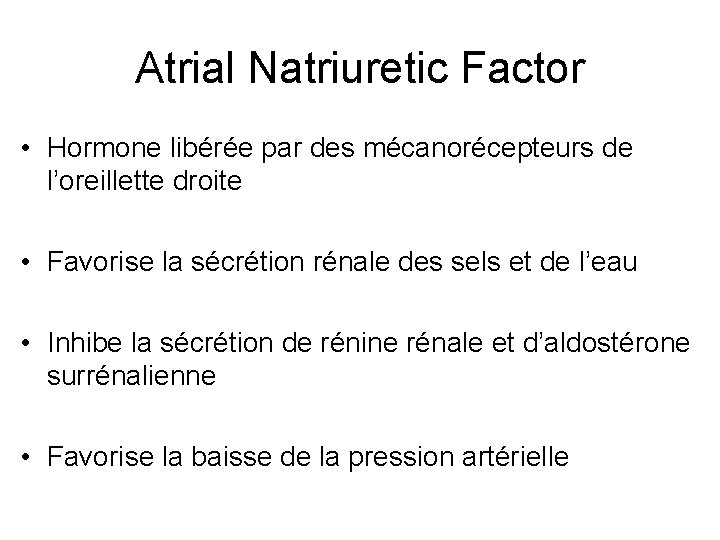 Atrial Natriuretic Factor • Hormone libérée par des mécanorécepteurs de l’oreillette droite • Favorise