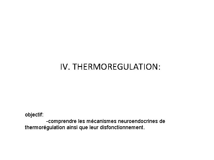 IV. THERMOREGULATION: objectif: -comprendre les mécanismes neuroendocrines de thermorégulation ainsi que leur disfonctionnement. thermorégulation