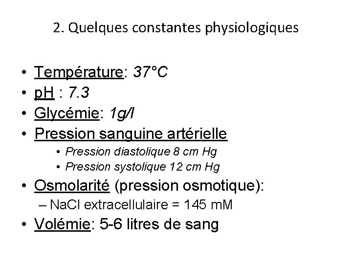 2. Quelques constantes physiologiques • • Température: 37°C p. H : 7. 3 Glycémie: