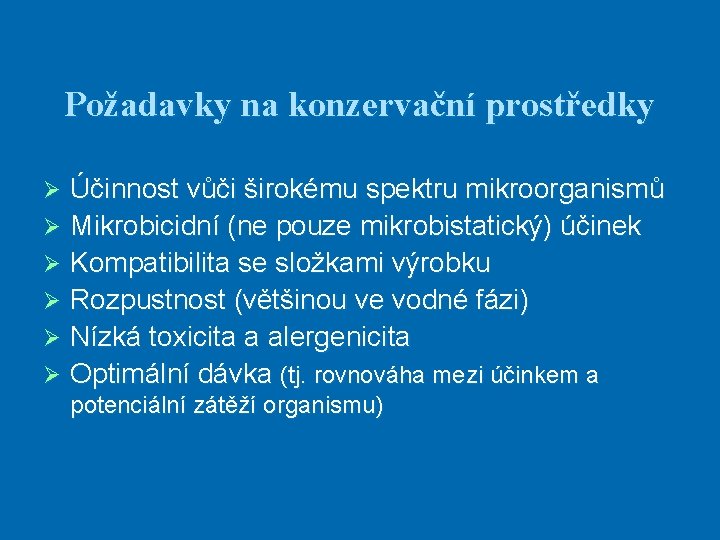 Požadavky na konzervační prostředky Účinnost vůči širokému spektru mikroorganismů Ø Mikrobicidní (ne pouze mikrobistatický)