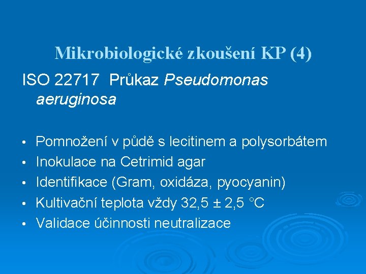 Mikrobiologické zkoušení KP (4) ISO 22717 Průkaz Pseudomonas aeruginosa • • • Pomnožení v
