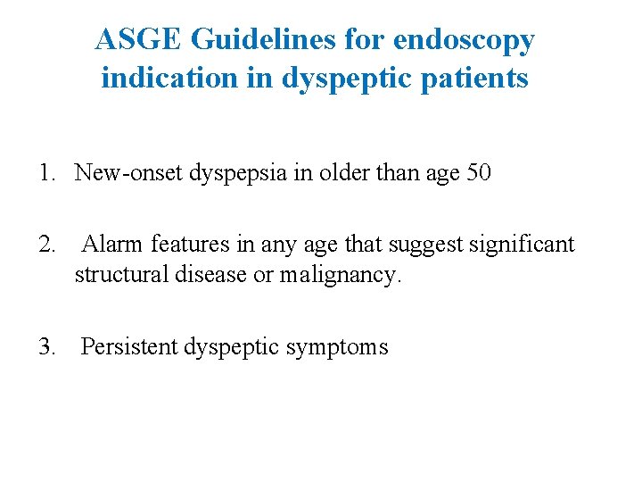 ASGE Guidelines for endoscopy indication in dyspeptic patients 1. New-onset dyspepsia in older than
