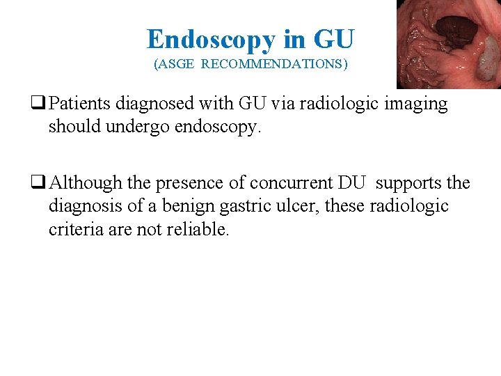 Endoscopy in GU (ASGE RECOMMENDATIONS) q Patients diagnosed with GU via radiologic imaging should