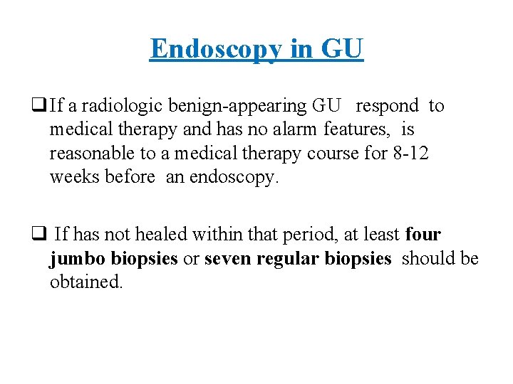 Endoscopy in GU q If a radiologic benign-appearing GU respond to medical therapy and