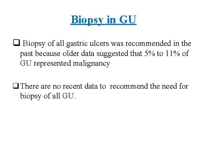 Biopsy in GU q Biopsy of all gastric ulcers was recommended in the past