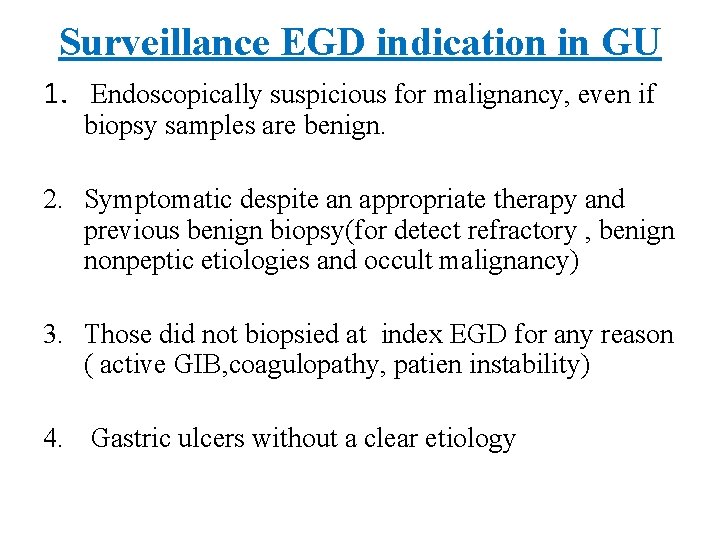 Surveillance EGD indication in GU 1. Endoscopically suspicious for malignancy, even if biopsy samples