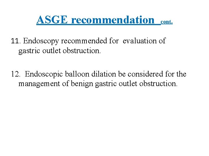 ASGE recommendation cont. 11. Endoscopy recommended for evaluation of gastric outlet obstruction. 12. Endoscopic