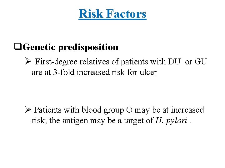 Risk Factors q. Genetic predisposition Ø First-degree relatives of patients with DU or GU