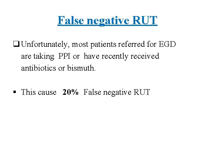 False negative RUT q Unfortunately, most patients referred for EGD are taking PPI or