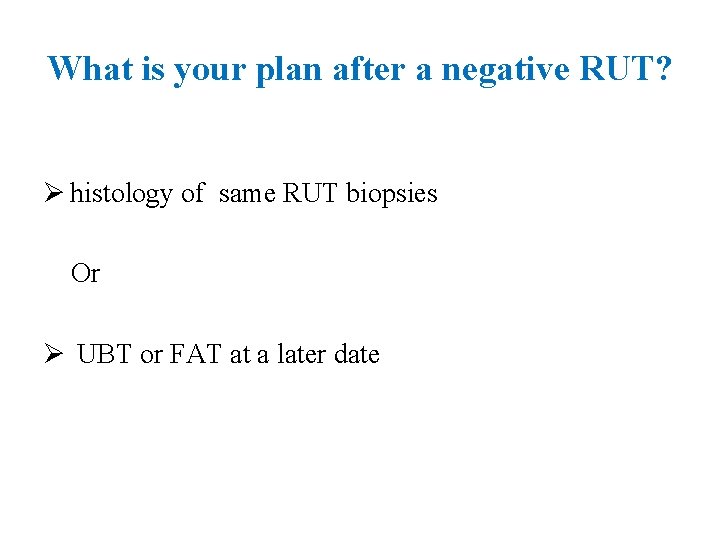 What is your plan after a negative RUT? Ø histology of same RUT biopsies