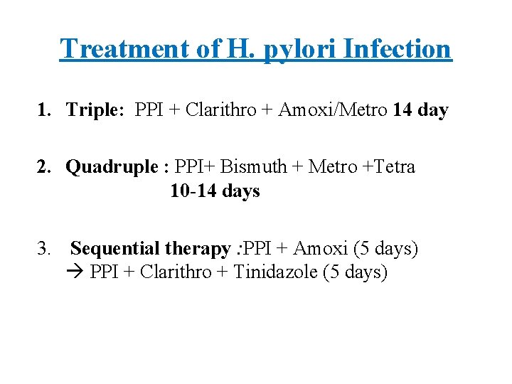 Treatment of H. pylori Infection 1. Triple: PPI + Clarithro + Amoxi/Metro 14 day