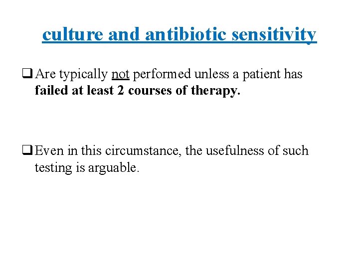 culture and antibiotic sensitivity q Are typically not performed unless a patient has failed