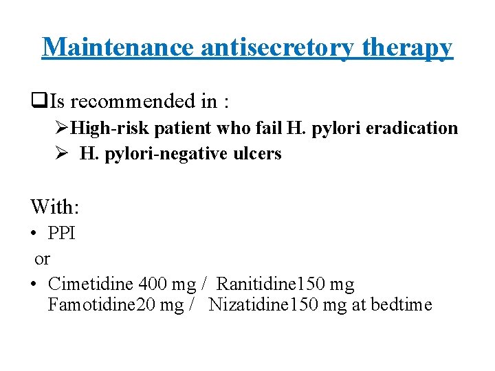 Maintenance antisecretory therapy q. Is recommended in : ØHigh-risk patient who fail H. pylori