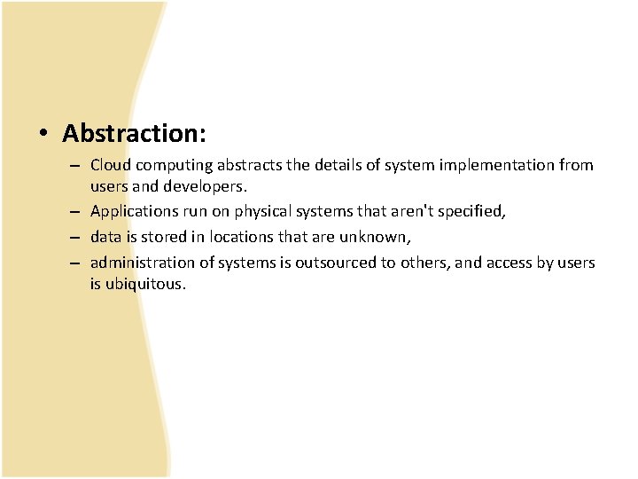 • Abstraction: – Cloud computing abstracts the details of system implementation from users • Abstraction: – Cloud computing abstracts the details of system implementation from users