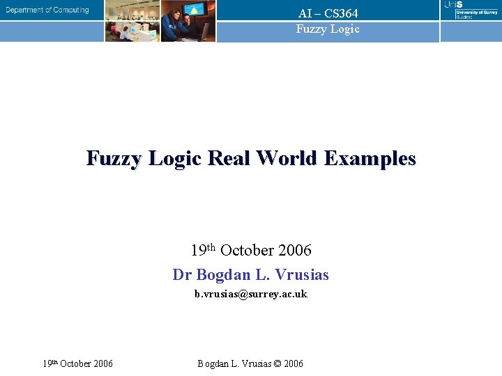 AI – CS 364 Fuzzy Logic Real World Examples 19 th October 2006 Dr