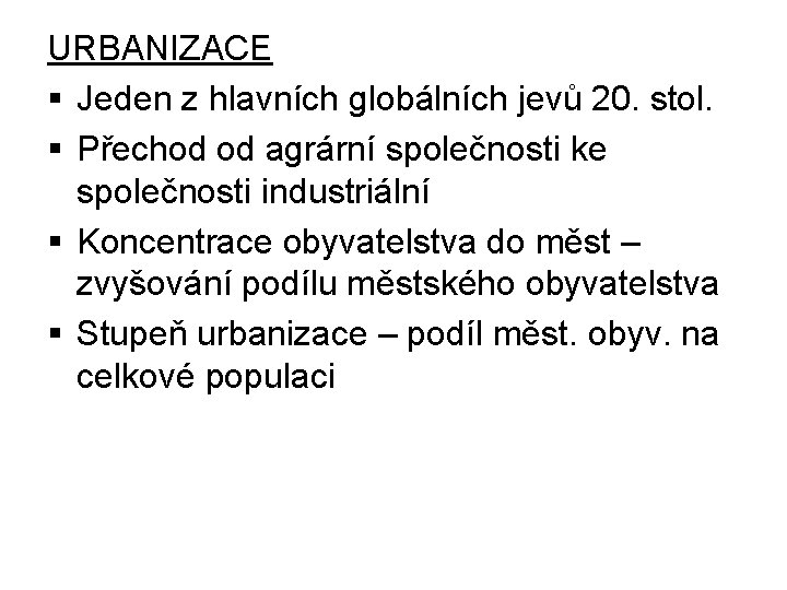 URBANIZACE § Jeden z hlavních globálních jevů 20. stol. § Přechod od agrární společnosti