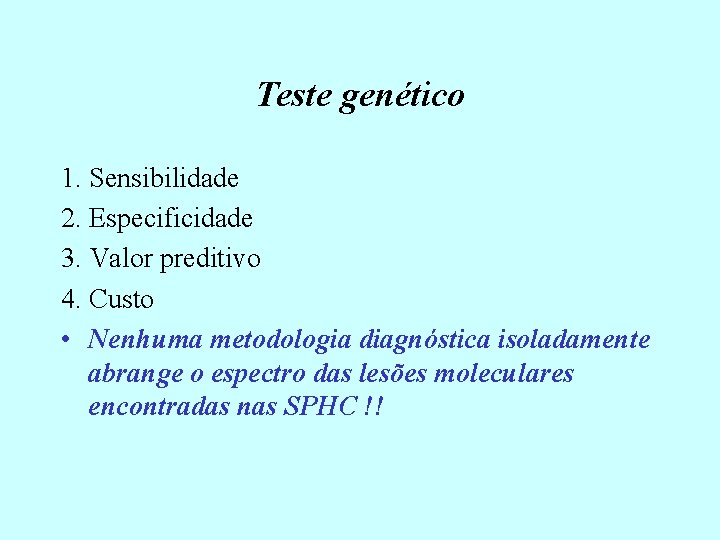 Teste genético 1. Sensibilidade 2. Especificidade 3. Valor preditivo 4. Custo • Nenhuma metodologia