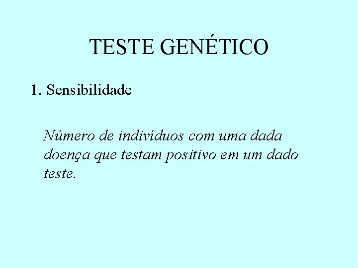 TESTE GENÉTICO 1. Sensibilidade Número de indivíduos com uma dada doença que testam positivo
