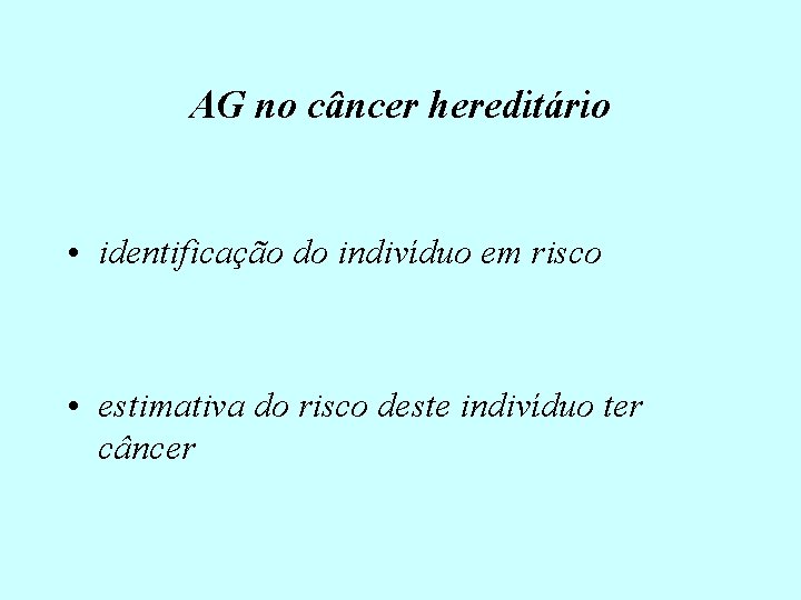 AG no câncer hereditário • identificação do indivíduo em risco • estimativa do risco