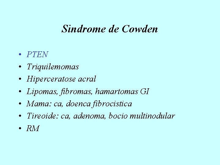 Sindrome de Cowden • • PTEN Triquilemomas Hiperceratose acral Lipomas, fibromas, hamartomas GI Mama: