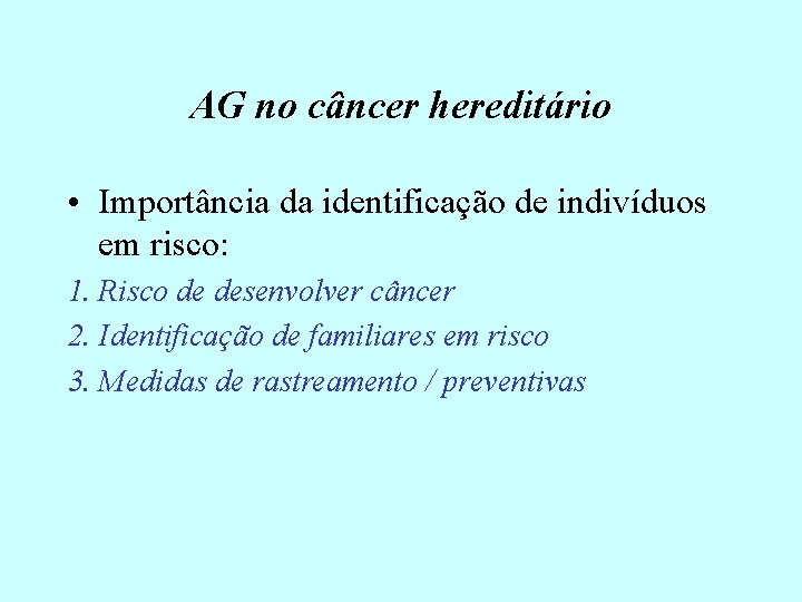 AG no câncer hereditário • Importância da identificação de indivíduos em risco: 1. Risco