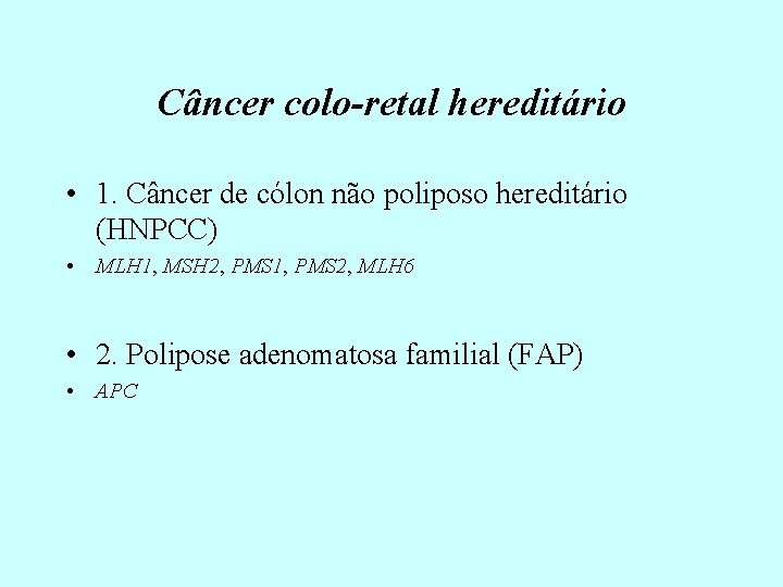 Câncer colo-retal hereditário • 1. Câncer de cólon não poliposo hereditário (HNPCC) • MLH