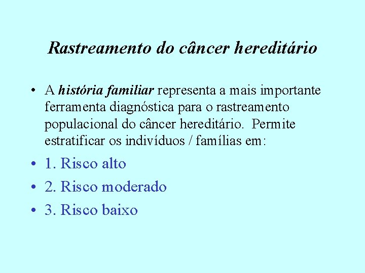 Rastreamento do câncer hereditário • A história familiar representa a mais importante ferramenta diagnóstica