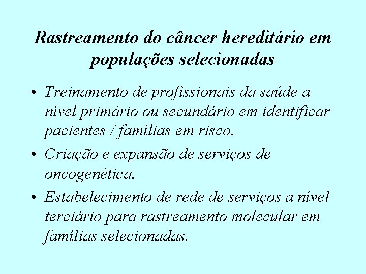 Rastreamento do câncer hereditário em populações selecionadas • Treinamento de profissionais da saúde a