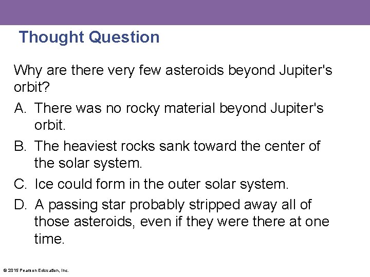 Thought Question Why are there very few asteroids beyond Jupiter's orbit? A. There was