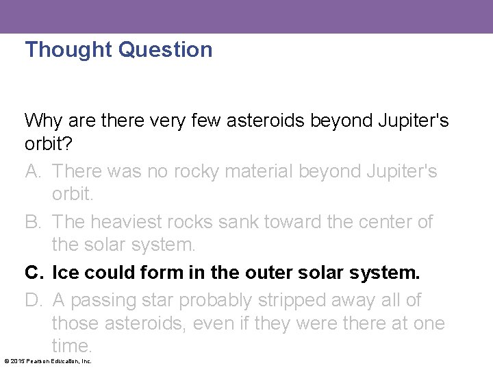 Thought Question Why are there very few asteroids beyond Jupiter's orbit? A. There was