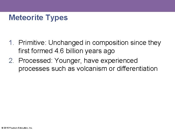 Meteorite Types 1. Primitive: Unchanged in composition since they first formed 4. 6 billion