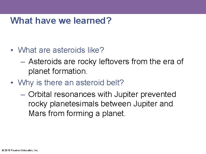 What have we learned? • What are asteroids like? – Asteroids are rocky leftovers